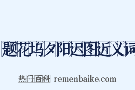 题花坞夕阳迟图近义词是什么意思的图片